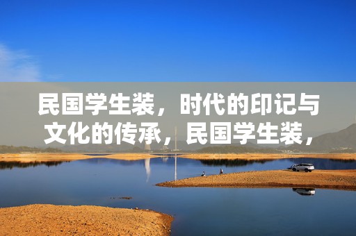 民国学生装，时代的印记与文化的传承，民国学生装，时代印记与文化传承的交融展现