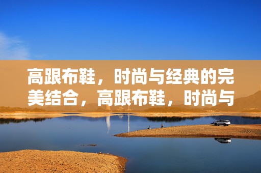 高跟布鞋，时尚与经典的完美结合，高跟布鞋，时尚与经典的完美交融