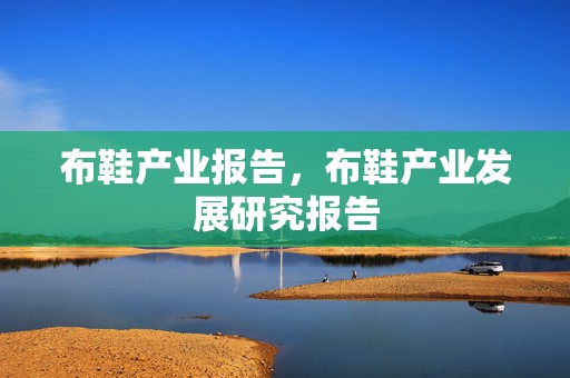 布鞋产业报告，布鞋产业发展研究报告